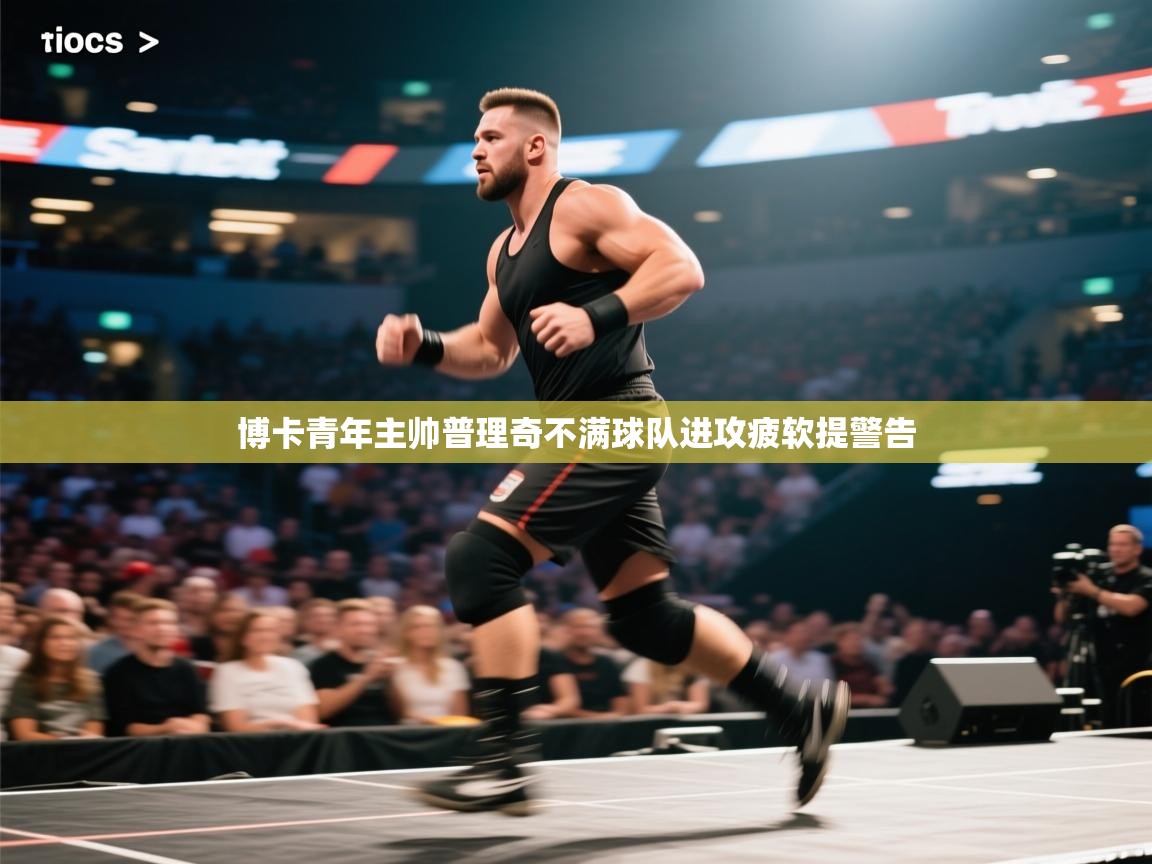 博卡青年主帅普理奇不满球队进攻疲软提警告  第2张