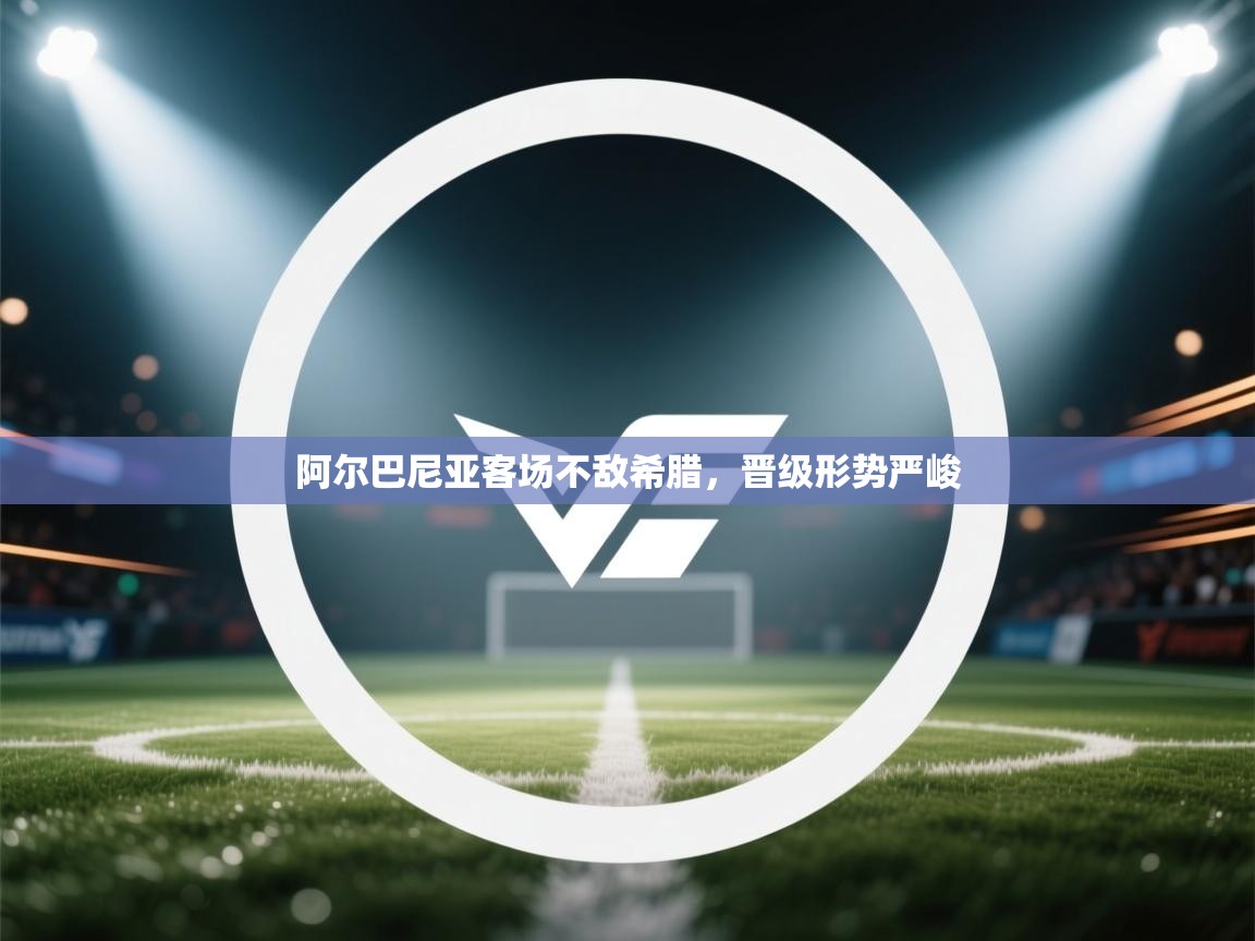 阿尔巴尼亚客场不敌希腊，晋级形势严峻  第2张