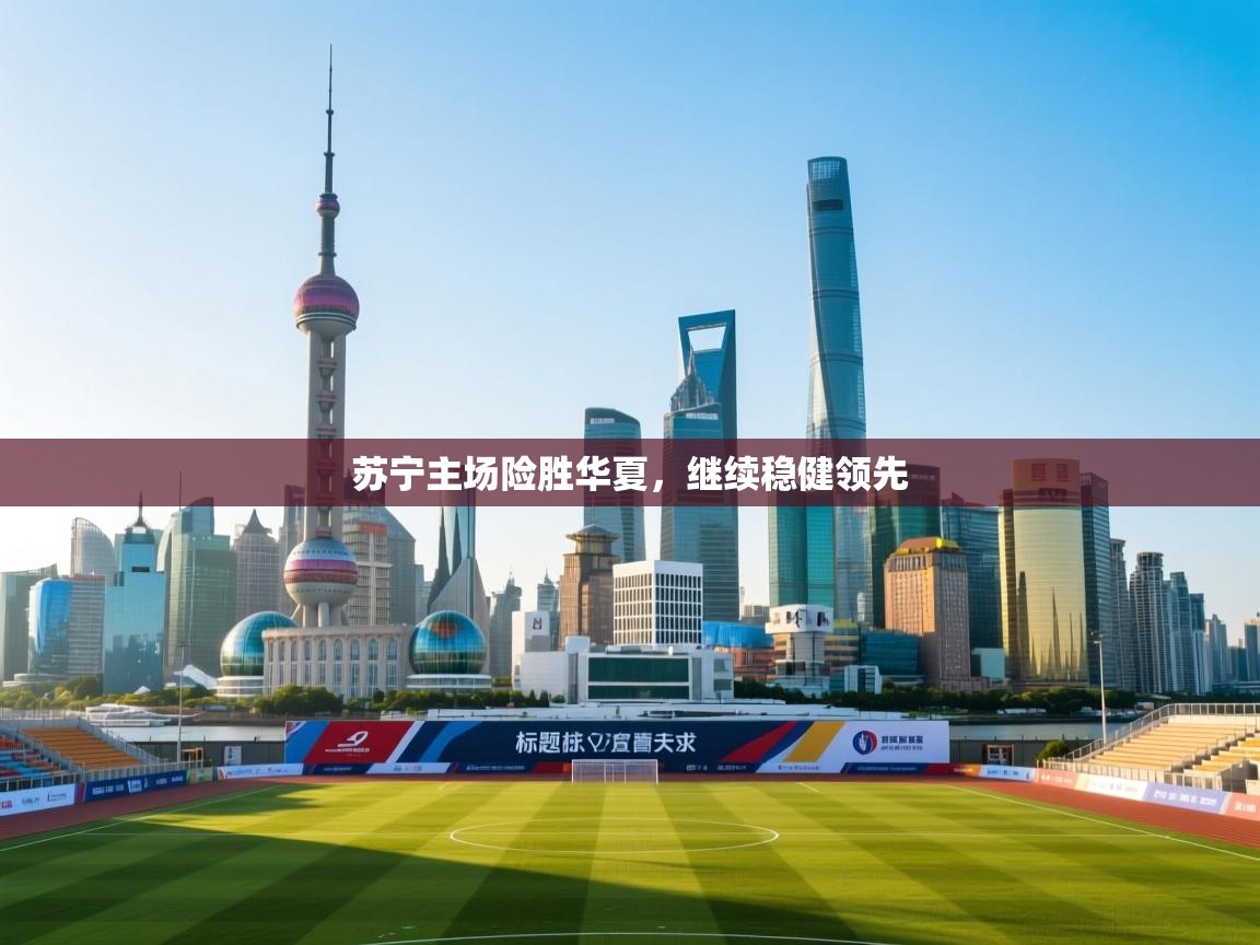 苏宁主场险胜华夏，继续稳健领先  第1张