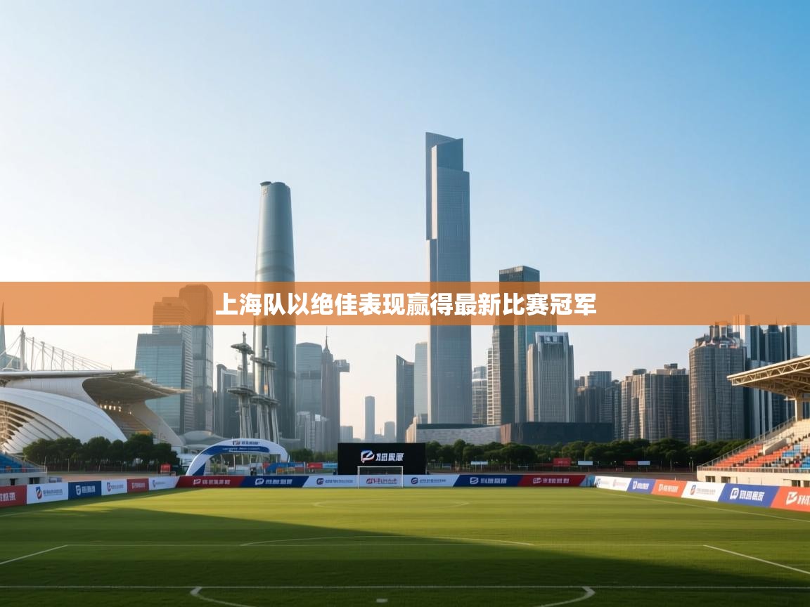 上海队以绝佳表现赢得最新比赛冠军 第2张