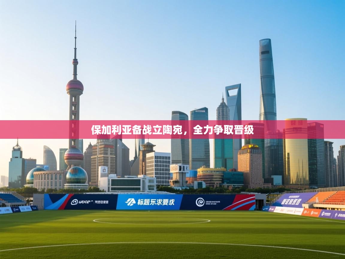 保加利亚备战立陶宛，全力争取晋级  第1张