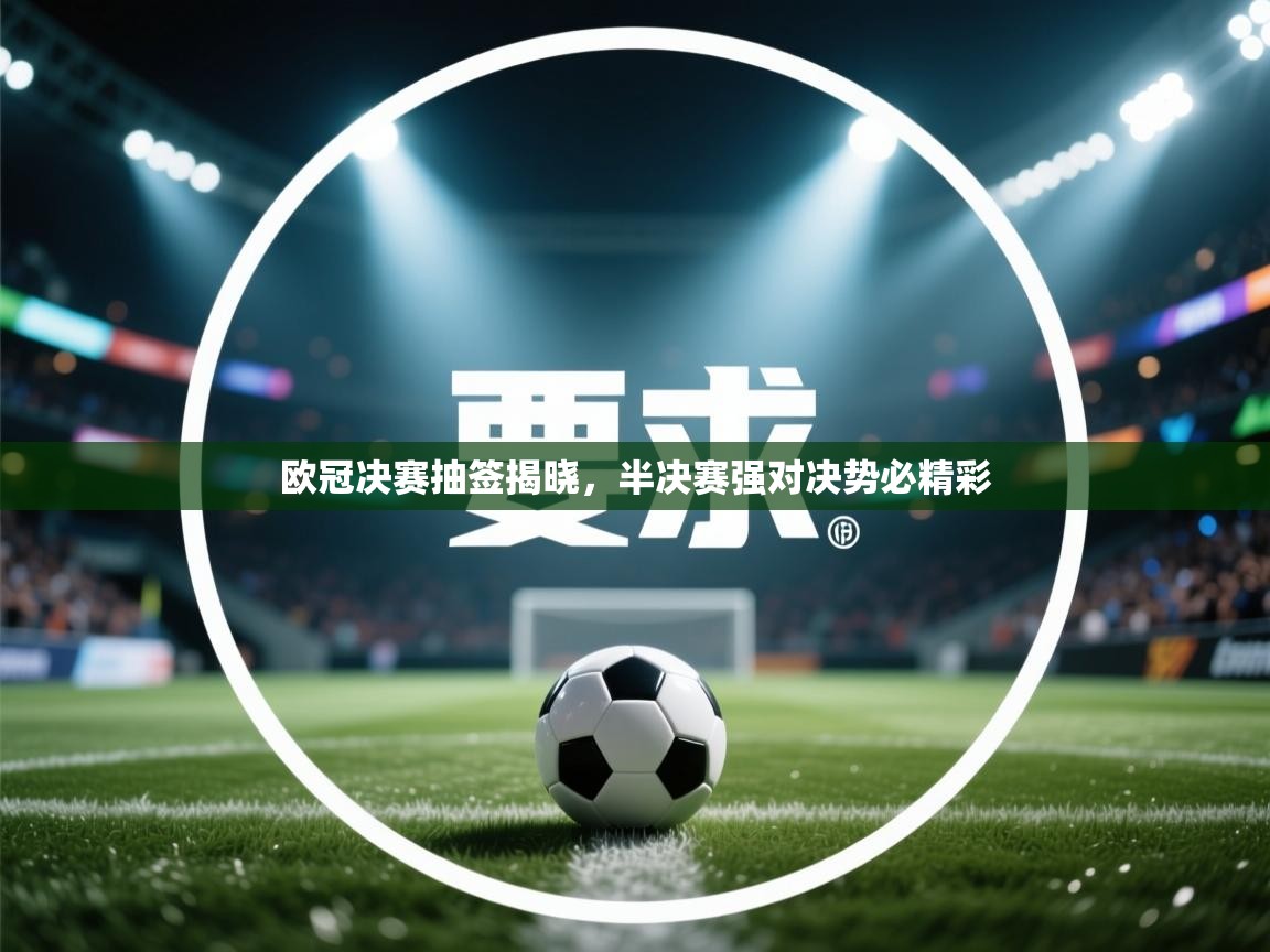 欧冠决赛抽签揭晓，半决赛强对决势必精彩  第2张