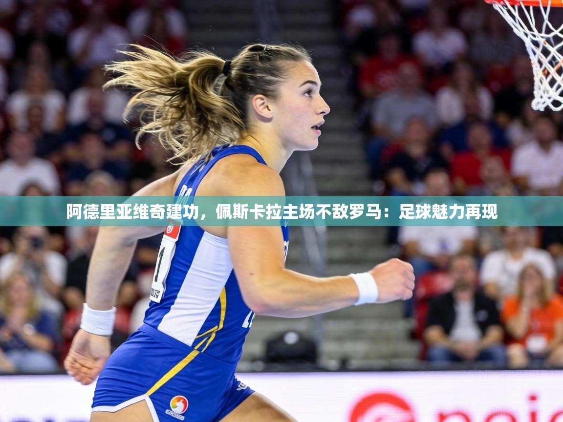 阿德里亚维奇建功，佩斯卡拉主场不敌罗马：足球魅力再现  第1张